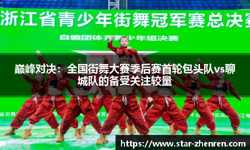巅峰对决：全国街舞大赛季后赛首轮包头队vs聊城队的备受关注较量