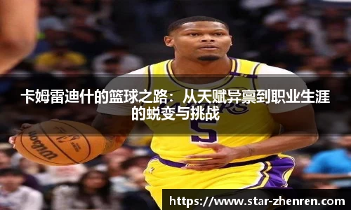 卡姆雷迪什的篮球之路：从天赋异禀到职业生涯的蜕变与挑战
